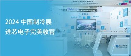 展會(huì)回顧 | 進(jìn)芯電子2024中國(guó)制冷展完美收官！